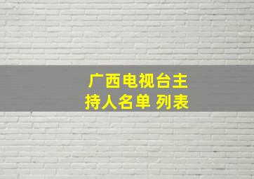 广西电视台主持人名单 列表